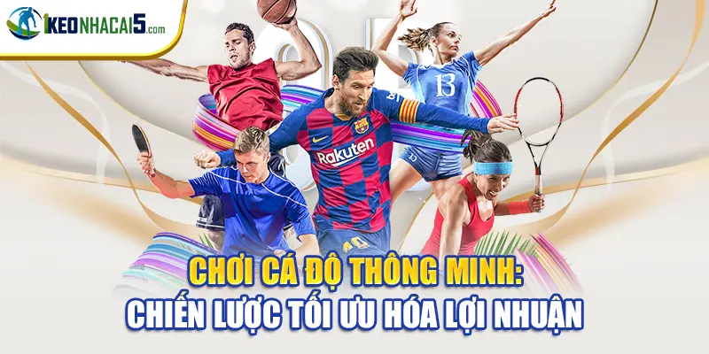 Chơi cá độ thông minh - Xem xét trận đấu một cách toàn diện